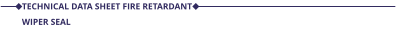 TECHNICAL DATA SHEET FIRE RETARDANT WIPER SEAL